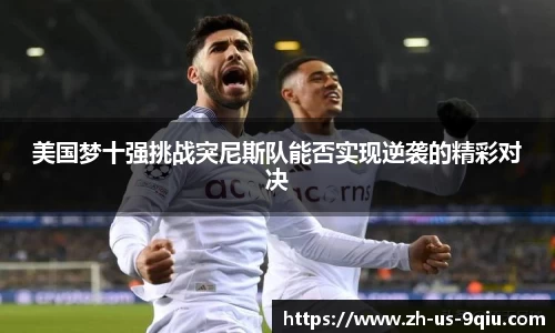 美国梦十强挑战突尼斯队能否实现逆袭的精彩对决