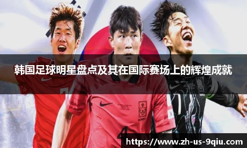 韩国足球明星盘点及其在国际赛场上的辉煌成就