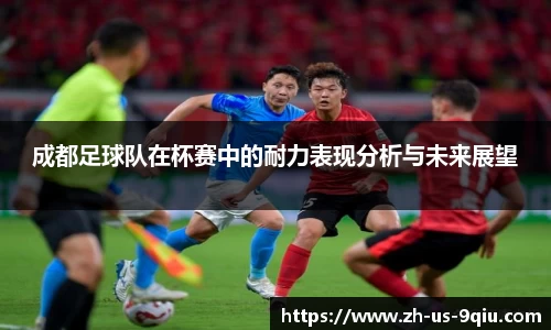 成都足球队在杯赛中的耐力表现分析与未来展望