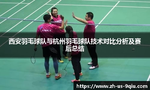 西安羽毛球队与杭州羽毛球队技术对比分析及赛后总结