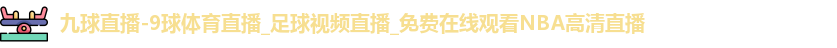九球直播-9球体育直播_足球视频直播_免费在线观看NBA高清直播